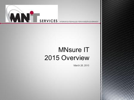 INFORMATION TECHNOLOGY FOR MINNESOTA GOVERNMENT MNsure IT 2015 Overview March 26, 2015.