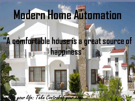 “A comfortable house is a great source of happiness” Simplify your life: Take Control of your home Modern Home Automation.