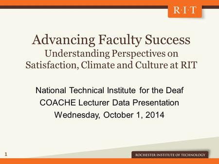 Advancing Faculty Success Understanding Perspectives on Satisfaction, Climate and Culture at RIT National Technical Institute for the Deaf COACHE Lecturer.