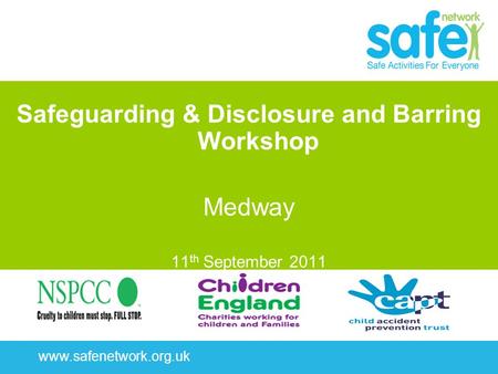 Www.safenetwork.org.uk Safeguarding & Disclosure and Barring Workshop Medway 11 th September 2011.
