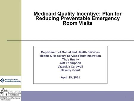 1 Medicaid Quality Incentive: Plan for Reducing Preventable Emergency Room Visits Department of Social and Health Services Health & Recovery Services Administration.