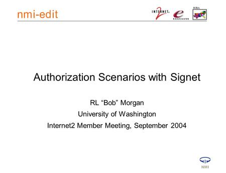 Authorization Scenarios with Signet RL “Bob” Morgan University of Washington Internet2 Member Meeting, September 2004.