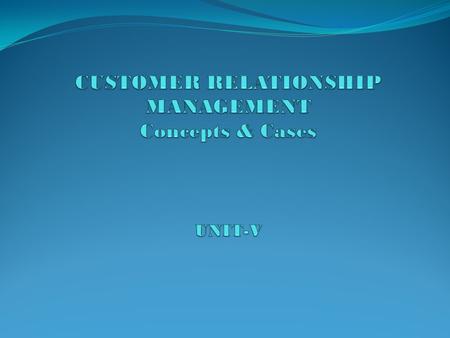 CUSTOMER RELATIONSHIP MANAGEMENT Concepts & Cases UNIT-V