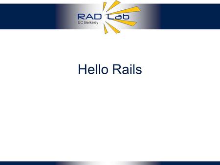 UC Berkeley Hello Rails. Review: MVC Goal: separate organization of data (model) from UI & presentation (view) by introducing controller –mediates user.