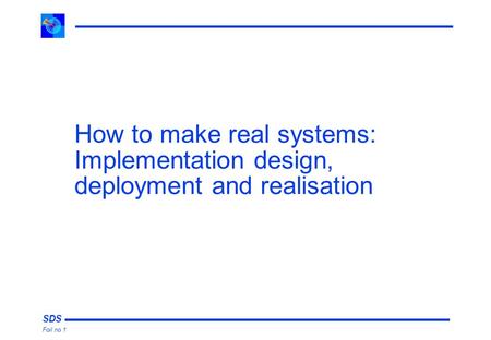 SDS Foil no 1 How to make real systems: Implementation design, deployment and realisation.