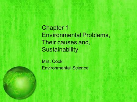 Chapter 1- Environmental Problems, Their causes and, Sustainability Mrs. Cook Environmental Science.