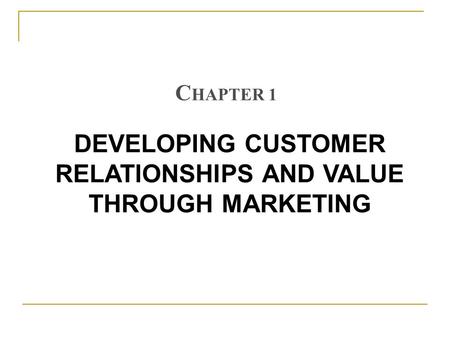 DEVELOPING CUSTOMER RELATIONSHIPS AND VALUE THROUGH MARKETING