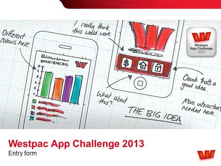 : Westpac App Challenge 2013 Entry form. : Westpac App Challenge 2013 2 Developer/Designer type (individual, team or legal entity): Developer/Designer’s.