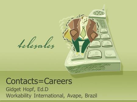 Contacts=Careers Gidget Hopf, Ed.D Workability International, Avape, Brazil.