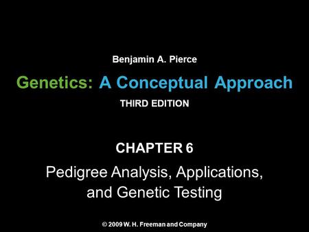 Genetics: A Conceptual Approach THIRD EDITION Copyright 2008 © W. H. Freeman and Company CHAPTER 6 Pedigree Analysis, Applications, and Genetic Testing.