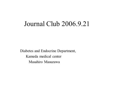 Journal Club 2006.9.21 Diabetes and Endocrine Department, Kameda medical center Masahiro Masuzawa.