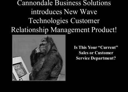 Cannondale Business Solutions introduces New Wave Technologies Customer Relationship Management Product! Is This Your “Current” Sales or Customer Service.