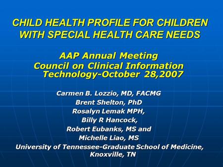 CHILD HEALTH PROFILE FOR CHILDREN WITH SPECIAL HEALTH CARE NEEDS AAP Annual Meeting Council on Clinical Information Technology-October 28,2007 Carmen B.
