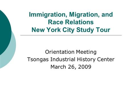 Immigration, Migration, and Race Relations New York City Study Tour Orientation Meeting Tsongas Industrial History Center March 26, 2009.