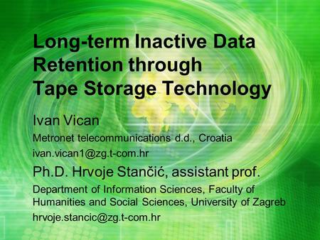 Long-term Inactive Data Retention through Tape Storage Technology Ivan Vican Metronet telecommunications d.d., Croatia Ph.D. Hrvoje.