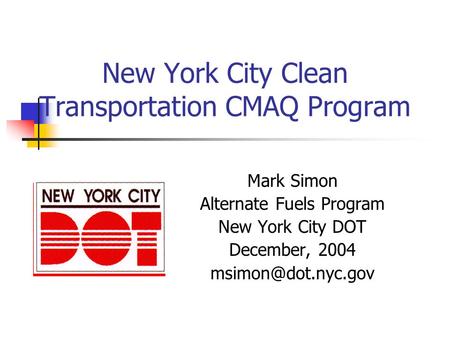 New York City Clean Transportation CMAQ Program Mark Simon Alternate Fuels Program New York City DOT December, 2004
