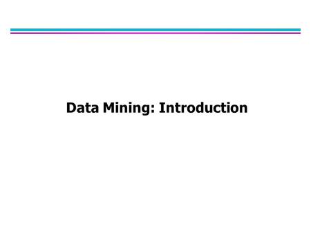 Data Mining: Introduction. Why Data Mining? l The Explosive Growth of Data: from terabytes to petabytes –Data collection and data availability  Automated.