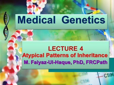 LECTURE 4 M. Faiyaz-Ul-Haque, PhD, FRCPath LECTURE 4 M. Faiyaz-Ul-Haque, PhD, FRCPath Atypical Patterns of Inheritance.