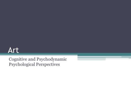 Art Cognitive and Psychodynamic Psychological Perspectives.