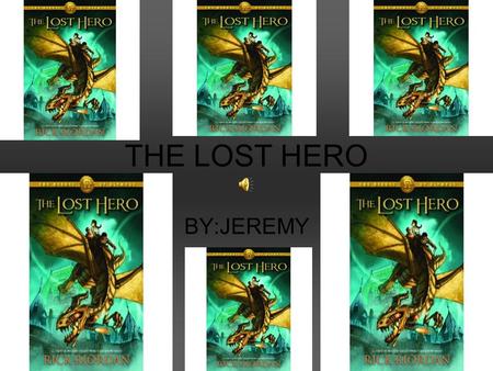 THE LOST HERO BY:JEREMY Main idea Jason is a boy who suffers from amnesia. He wakes up on a bus not remembering anything from his past, even who he was,
