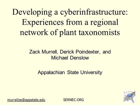 Developing a cyberinfrastructure: Experiences from a regional network of plant taxonomists Zack Murrell, Derick Poindexter, and Michael Denslow Appalachian.