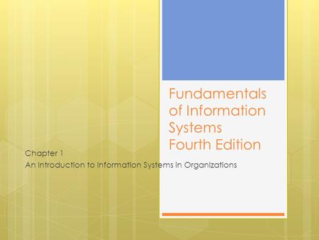 Fundamentals of Information Systems Fourth Edition Chapter 1 An Introduction to Information Systems in Organizations.