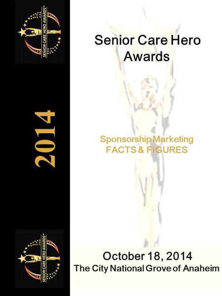 October 18, 2014 The City National Grove of Anaheim Senior Care Hero Awards 2014 Sponsorship Marketing FACTS & FIGURES.