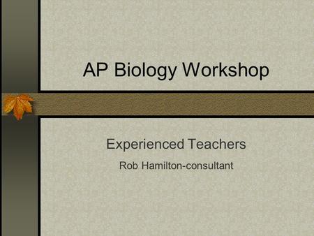 AP Biology Workshop Experienced Teachers Rob Hamilton-consultant.