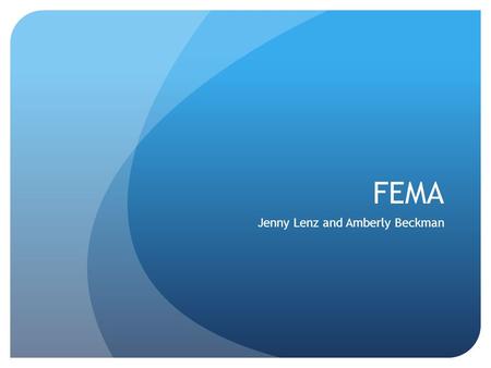 FEMA Jenny Lenz and Amberly Beckman. To Recap Ten years ago, Hurricane Katrina struck the Gulf Coast. FEMA was responsible for the recover efforts to.