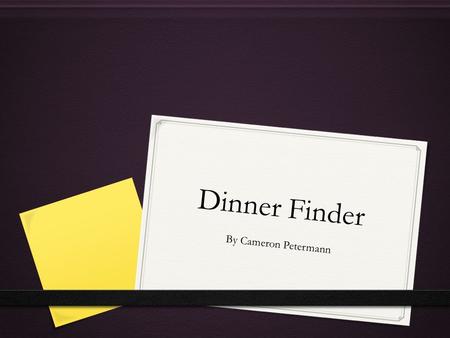 Dinner Finder By Cameron Petermann. 0 Category-Food 0 Cost- 99 cents 0 Release date- 10/30/12.