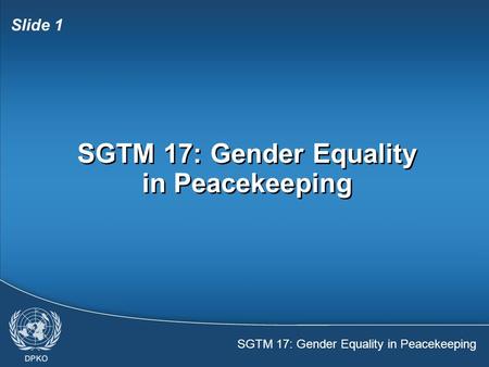 SGTM 17: Gender Equality in Peacekeeping Slide 1 SGTM 17: Gender Equality in Peacekeeping.
