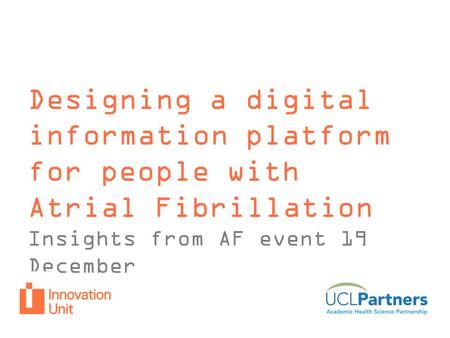 Designing a digital information platform for people with Atrial Fibrillation Insights from AF event 19 December.