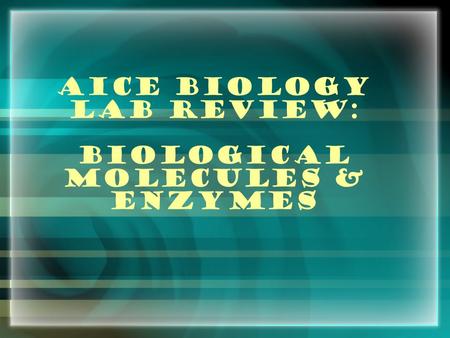 AICE Biology Lab Review: Biological Molecules & Enzymes