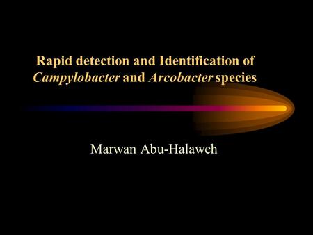Rapid detection and Identification of Campylobacter and Arcobacter species Marwan Abu-Halaweh.