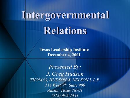 Intergovernmental Relations Presented By: J. Greg Hudson THOMAS, HUDSON & NELSON L.L.P. 114 West 7 th, Suite 900 Austin, Texas 78701 (512) 495-1441 Presented.