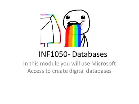 INF1050- Databases In this module you will use Microsoft Access to create digital databases.