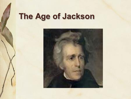 The Age of Jackson. Champion of the Common Man? Or King Andrew?