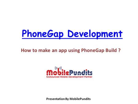 PhoneGap Development How to make an app using PhoneGap Build ? Presentation By MobilePundits.