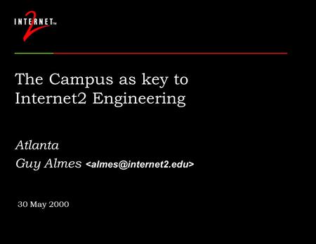 The Campus as key to Internet2 Engineering Atlanta Guy Almes 30 May 2000.