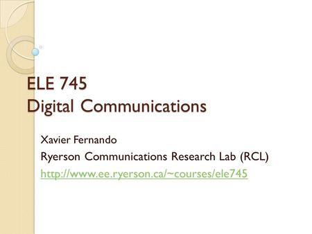 ELE 745 Digital Communications Xavier Fernando Ryerson Communications Research Lab (RCL)