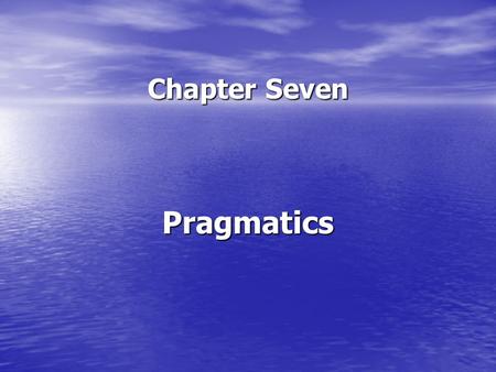 Chapter Seven Pragmatics