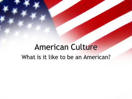 American Culture What is it like to be an American?