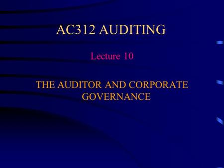 AC312 AUDITING Lecture 10 THE AUDITOR AND CORPORATE GOVERNANCE.