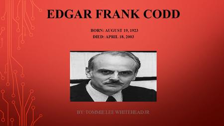 EDGAR FRANK CODD BORN: AUGUST 19, 1923 DIED: APRIL 18, 2003 BY: TOMMIE LEE WHITEHEAD JR.