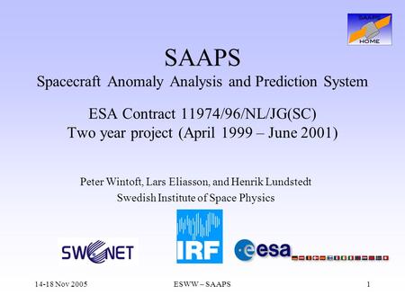 14-18 Nov 2005ESWW – SAAPS1 SAAPS Spacecraft Anomaly Analysis and Prediction System ESA Contract 11974/96/NL/JG(SC) Two year project (April 1999 – June.