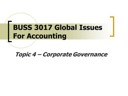 BUSS 3017 Global Issues For Accounting Topic 4 – Corporate Governance.