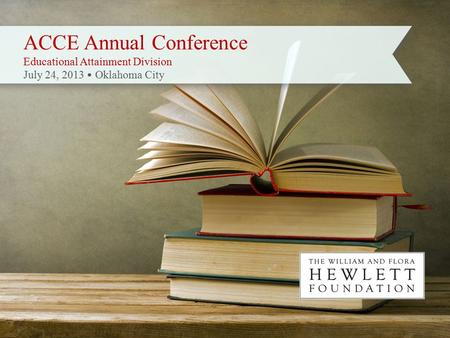 ACCE Annual Conference Educational Attainment Division July 24, 2013 Oklahoma City.