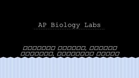 AP Biology Labs Natalie Pierre, Ugonna Ogbonna, Savannah Brown.