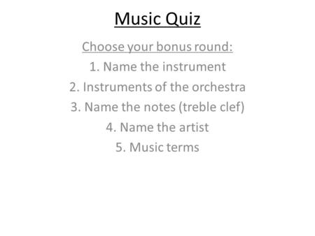 Music Quiz Choose your bonus round: 1. Name the instrument