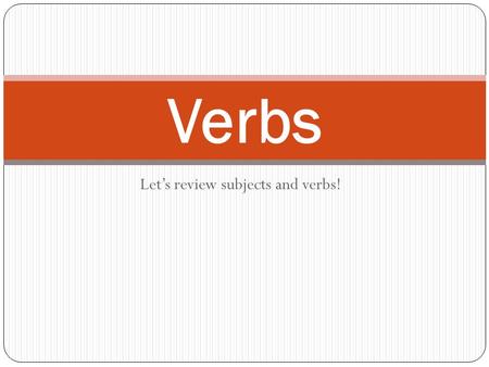 Let’s review subjects and verbs!